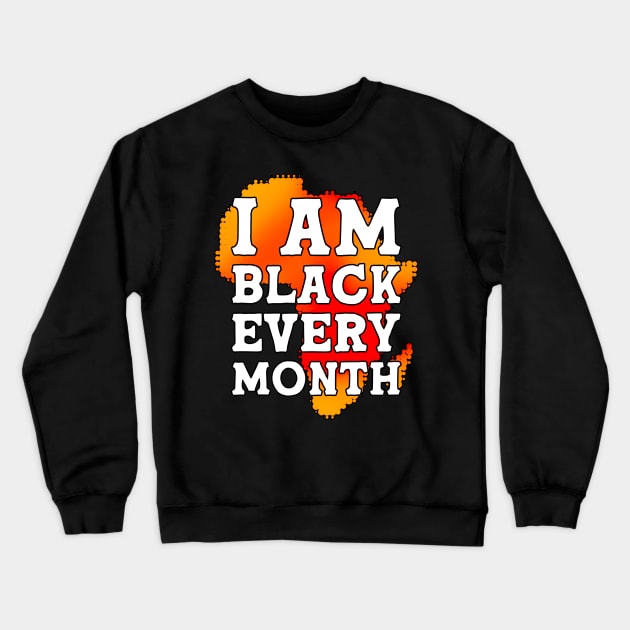 I Am Black Every Month Black History Month Crewneck Sweatshirt by alyssacutter937@gmail.com